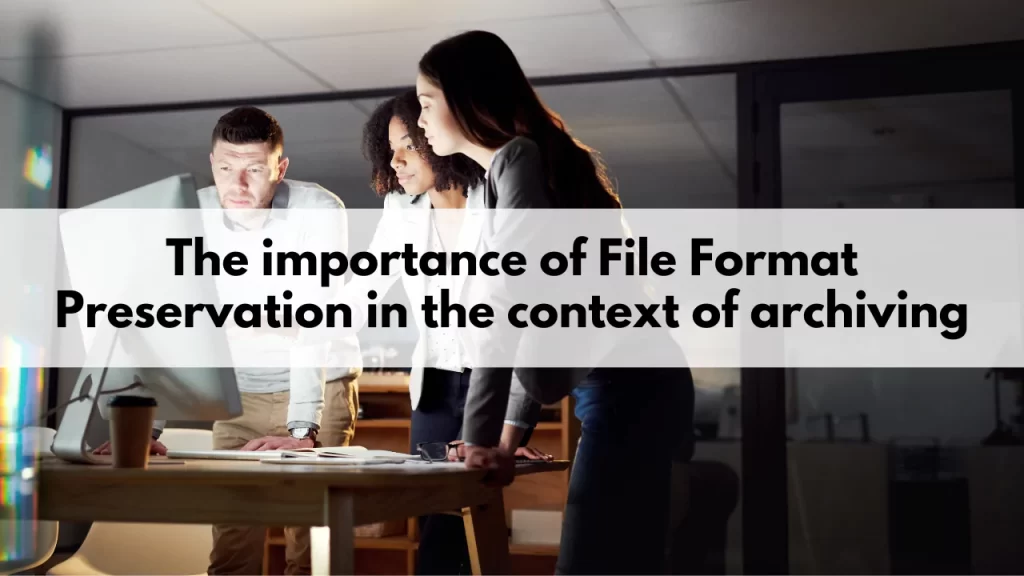 The Importance of File Format Preservation in the context of Archiving